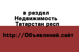  в раздел : Недвижимость . Татарстан респ.